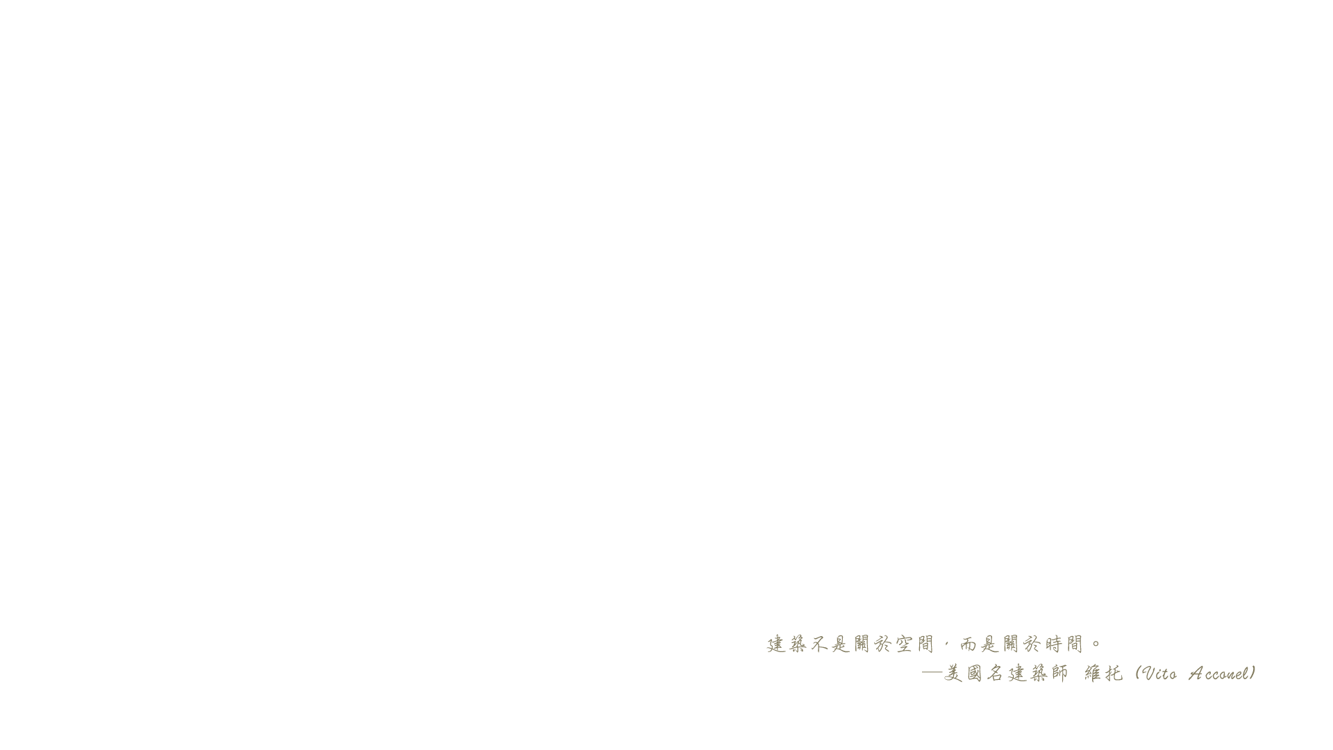 建築不是關於空間，而是關於時間。—美國名建築師 維托 (Vito Acconel)