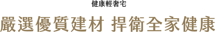 健康輕奢宅｜嚴選優質建材 捍衛全家健康